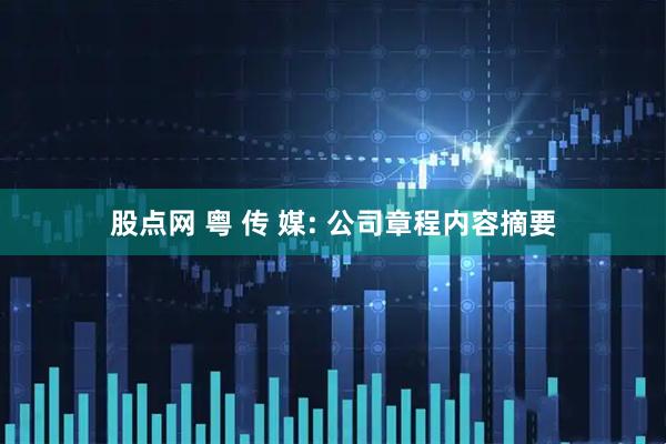 股点网 粤 传 媒: 公司章程内容摘要